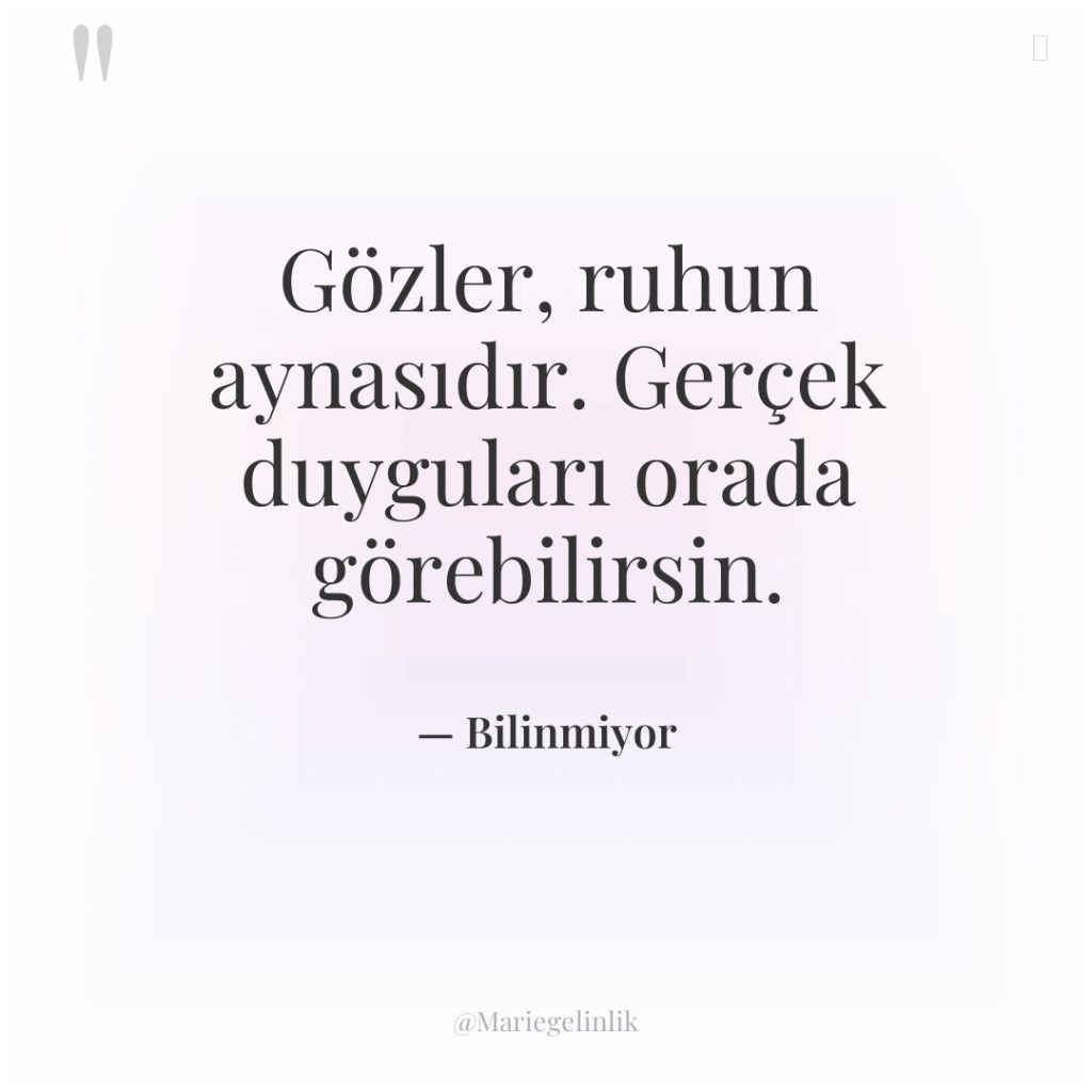 Gözler, ruhun aynasıdır. Gerçek duyguları orada görebilirsin.