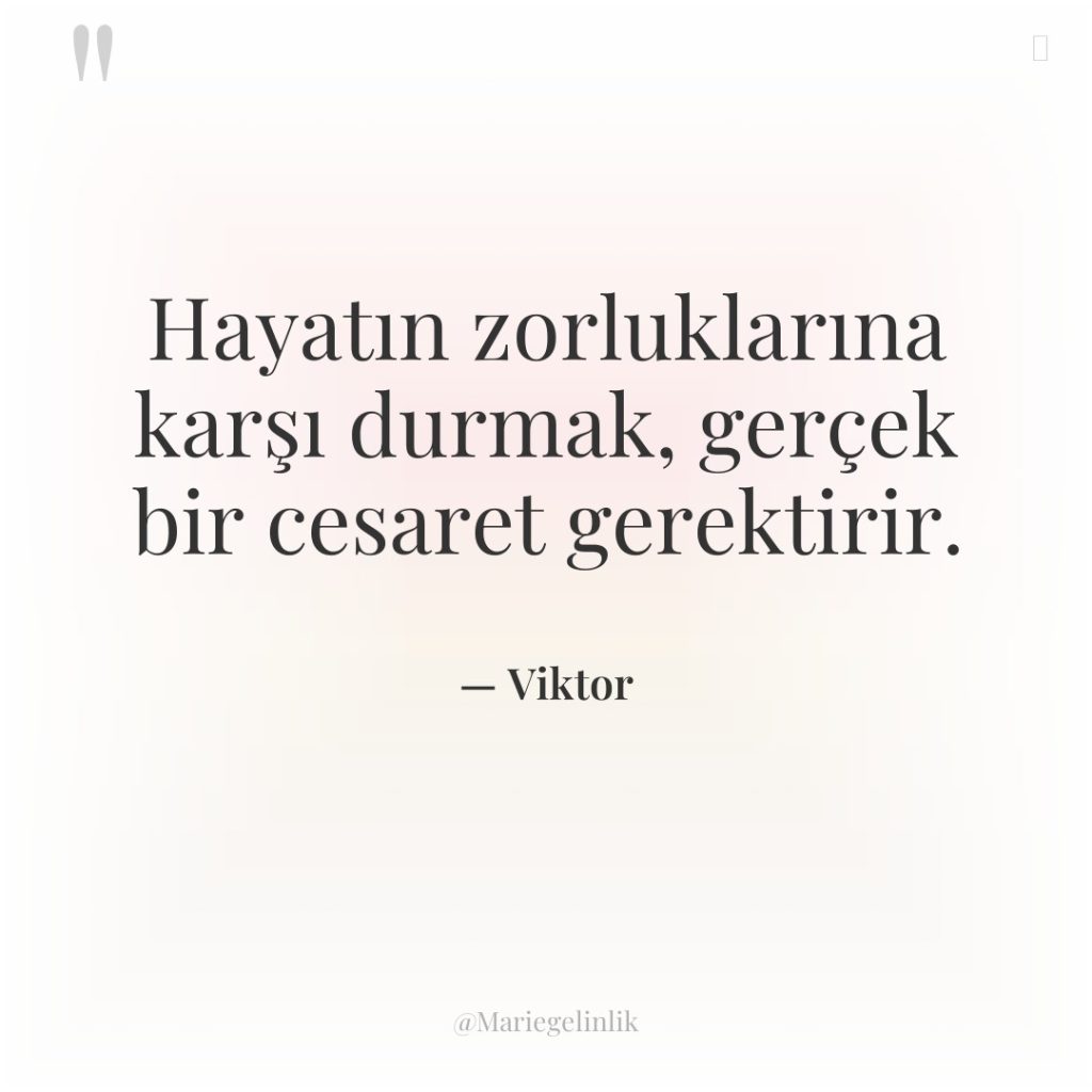 Hayatın zorluklarına karşı durmak, gerçek bir cesaret gerektirir.