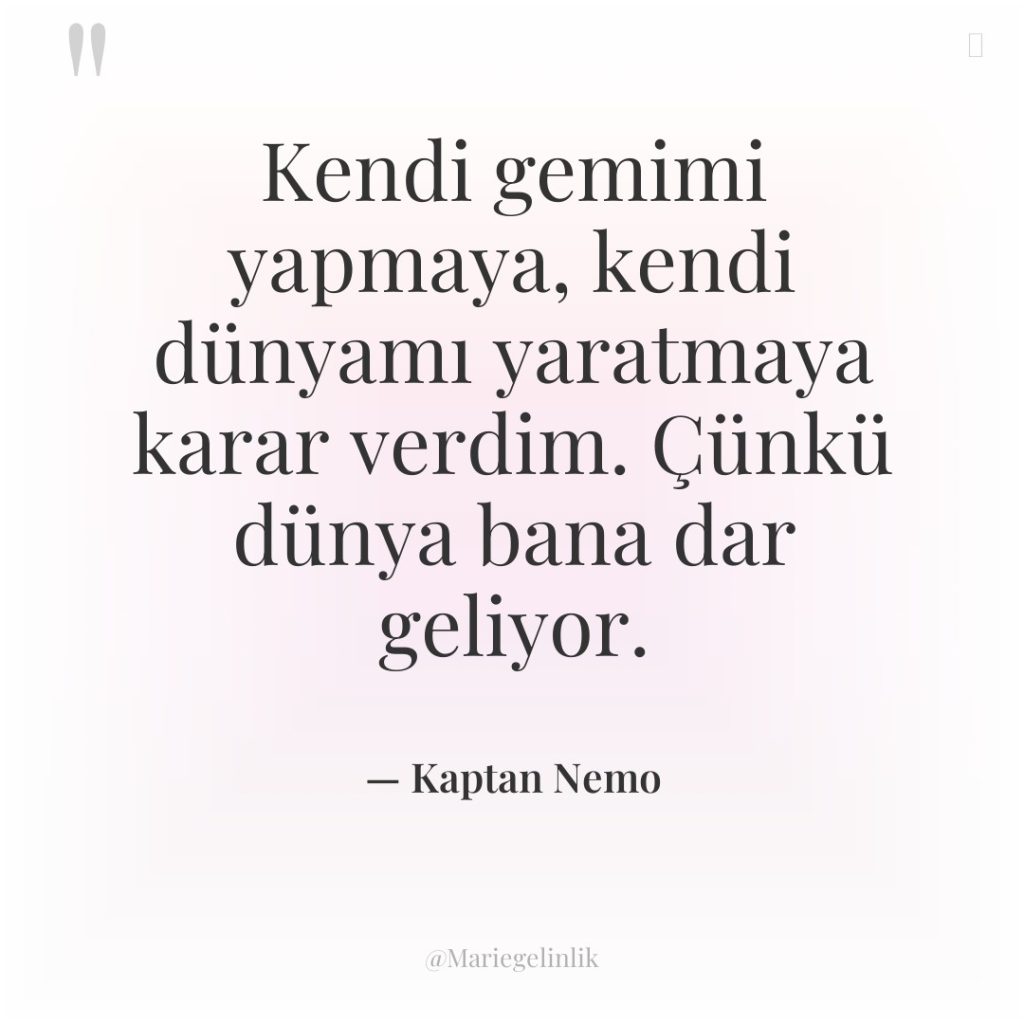 Kendi gemimi yapmaya, kendi dünyamı yaratmaya karar verdim. Çünkü dünya…
