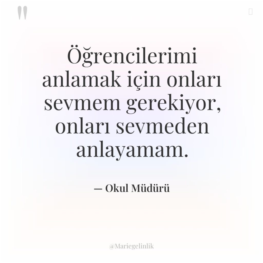 Öğrencilerimi anlamak için onları sevmem gerekiyor, onları sevmeden anlayamam.