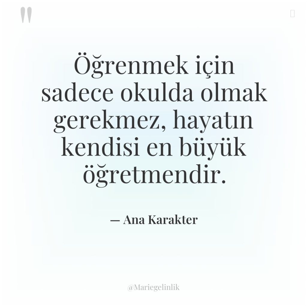 Öğrenmek için sadece okulda olmak gerekmez, hayatın kendisi en büyük…