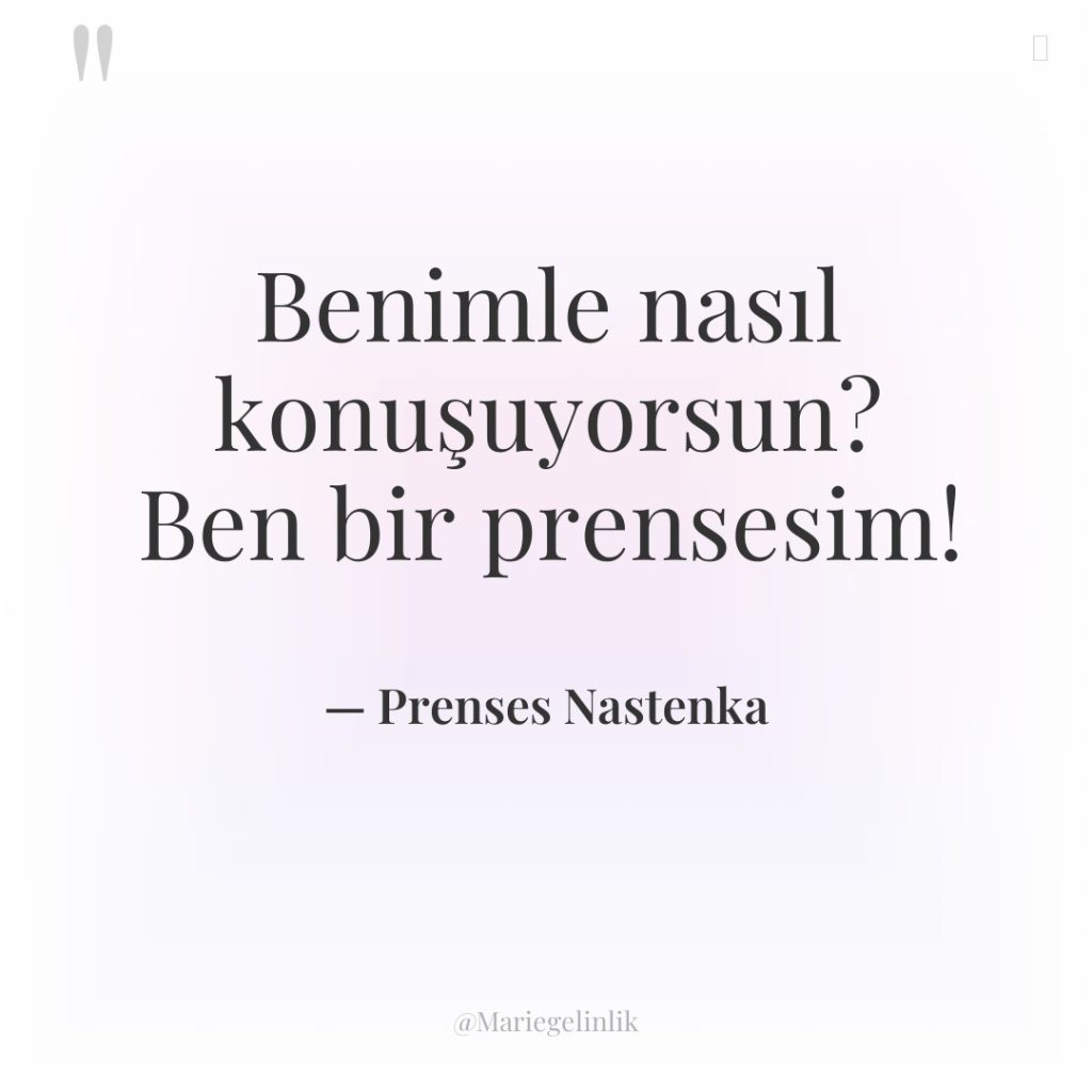 Benimle nasıl konuşuyorsun? Ben bir prensesim!
