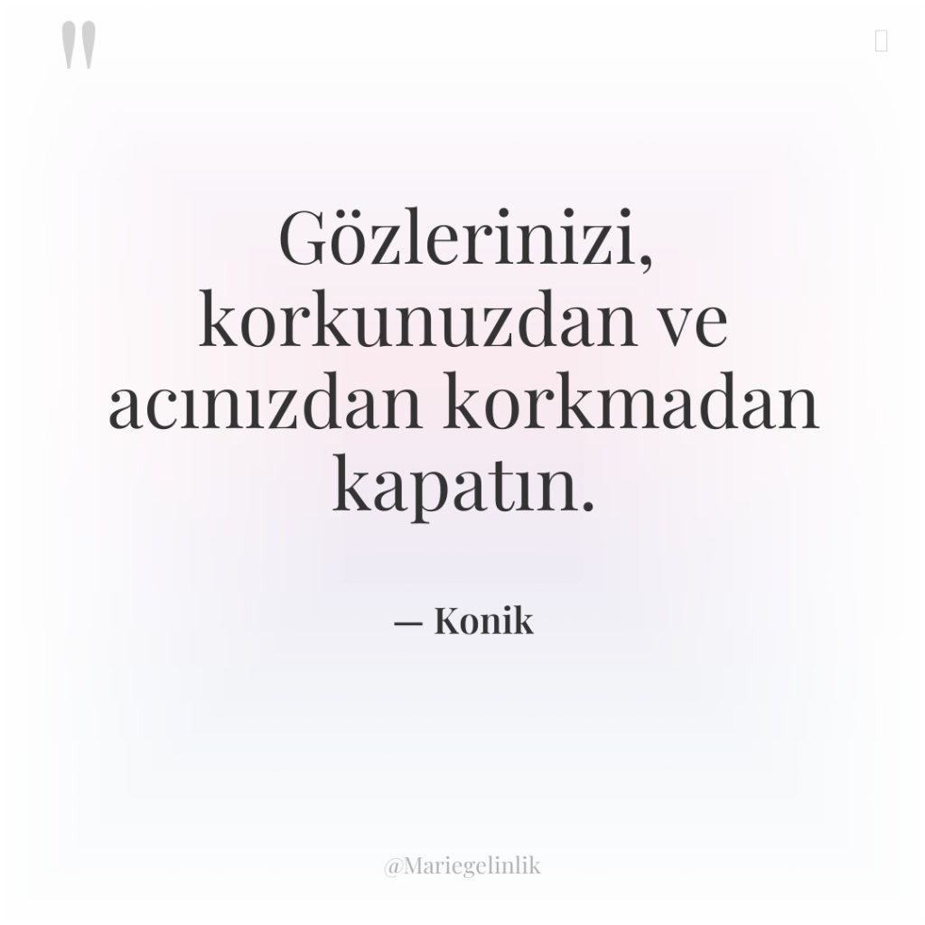 Gözlerinizi, korkunuzdan ve acınızdan korkmadan kapatın.