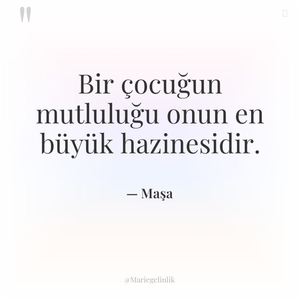 Bir çocuğun mutluluğu onun en büyük hazinesidir.