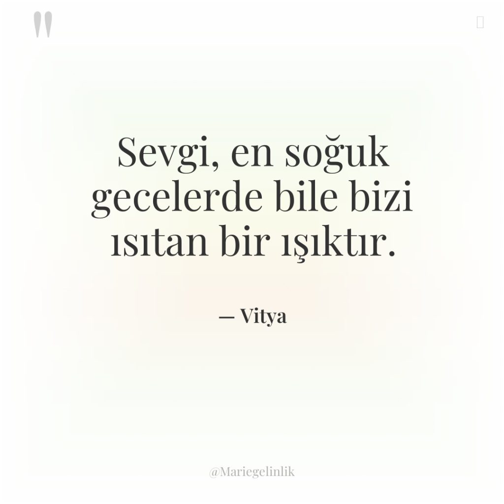 Sevgi, en soğuk gecelerde bile bizi ısıtan bir ışıktır.