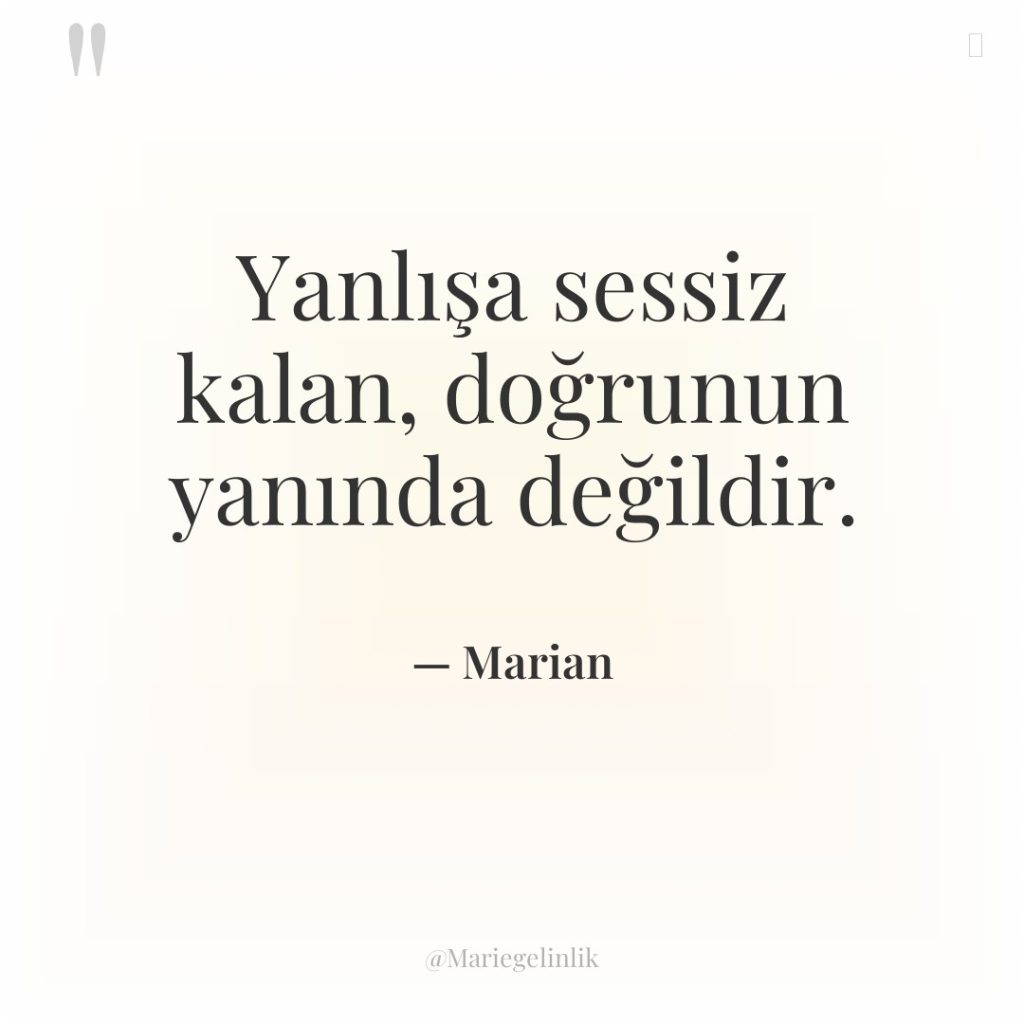 Yanlışa sessiz kalan, doğrunun yanında değildir.