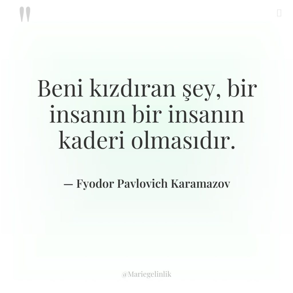 Beni kızdıran şey, bir insanın bir insanın kaderi olmasıdır.