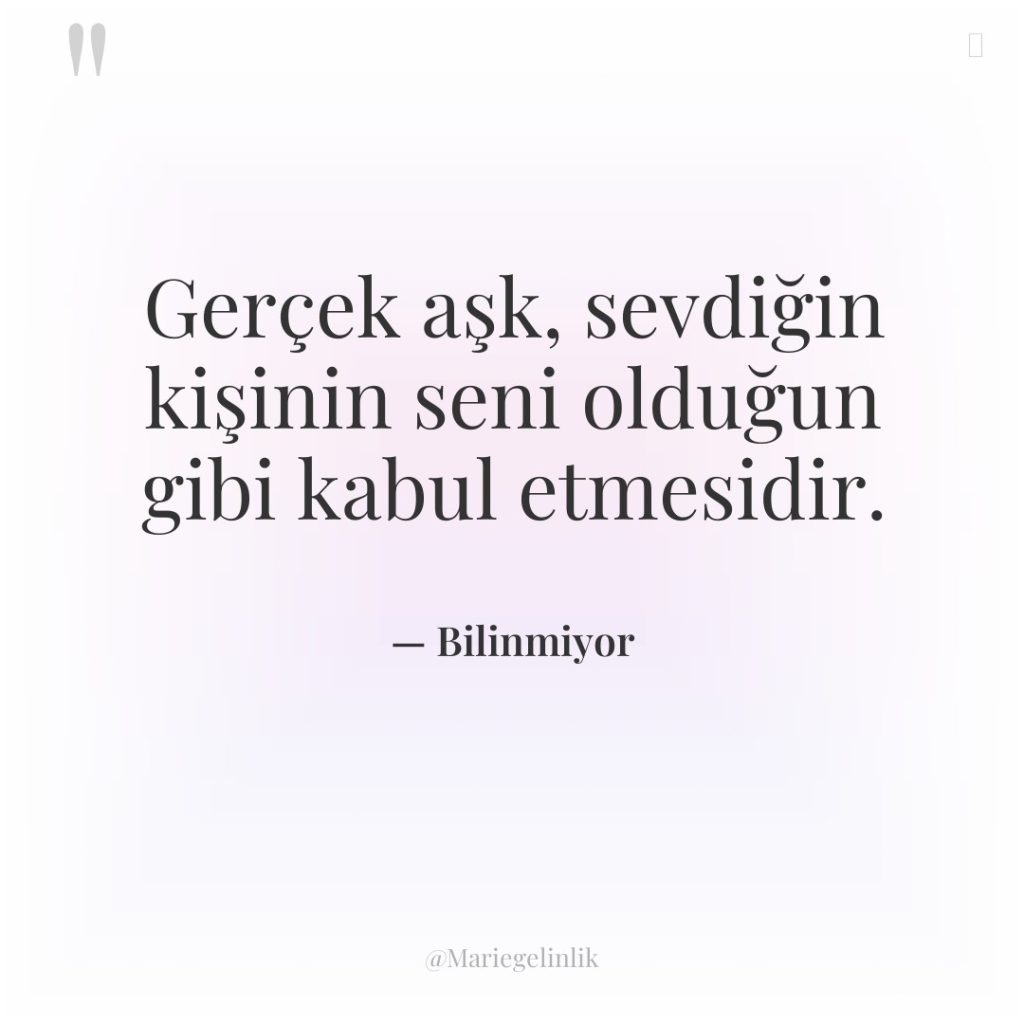 Gerçek aşk, sevdiğin kişinin seni olduğun gibi kabul etmesidir.