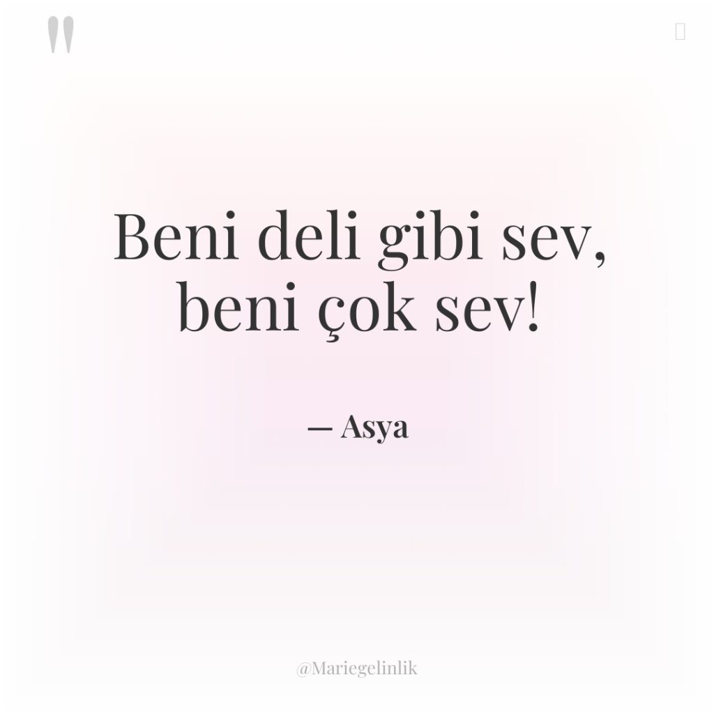 Beni deli gibi sev, beni çok sev!