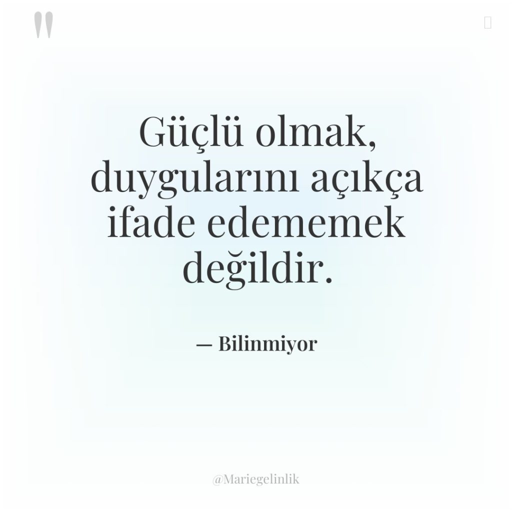 Güçlü olmak, duygularını açıkça ifade edememek değildir.