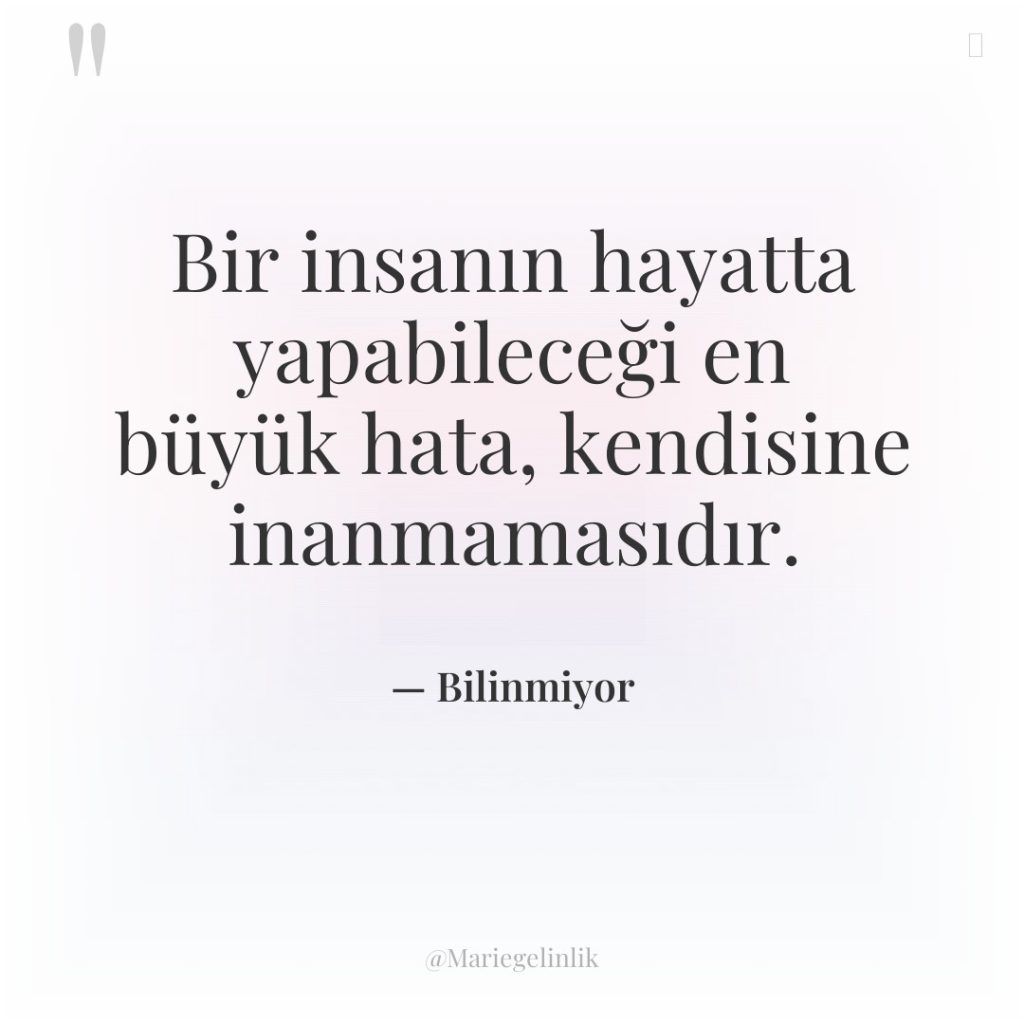 Bir insanın hayatta yapabileceği en büyük hata, kendisine inanmamasıdır.