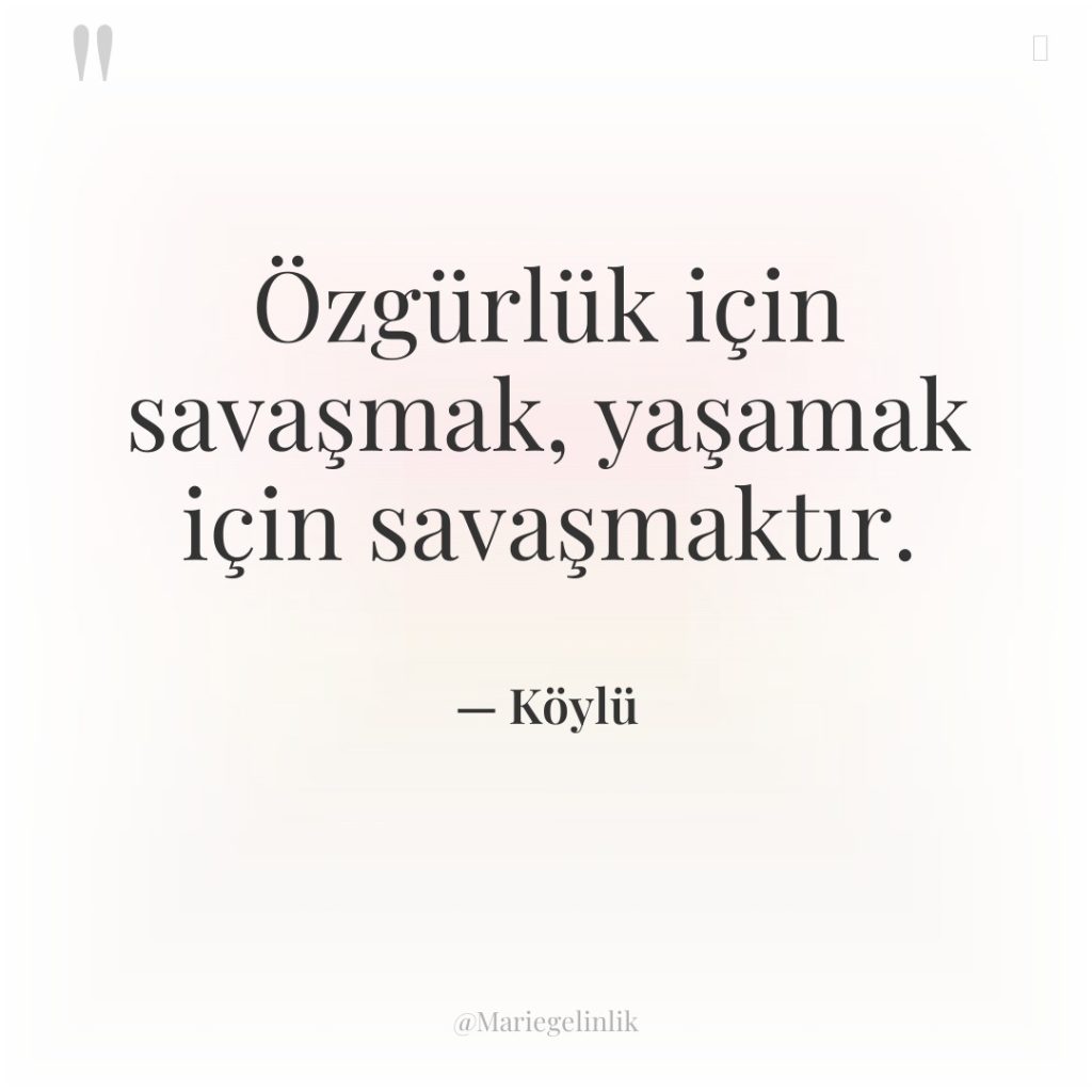 Özgürlük için savaşmak, yaşamak için savaşmaktır.