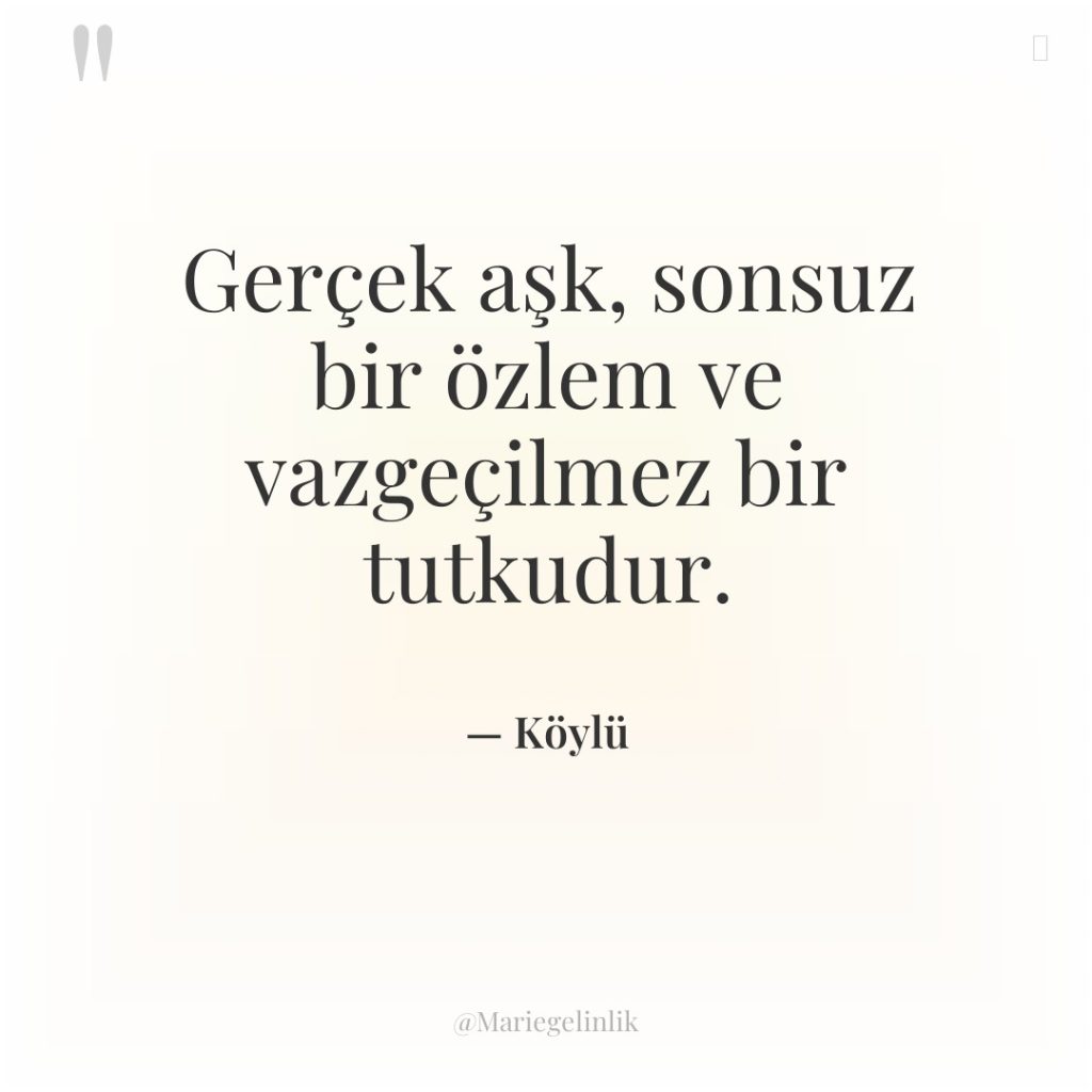 Gerçek aşk, sonsuz bir özlem ve vazgeçilmez bir tutkudur.