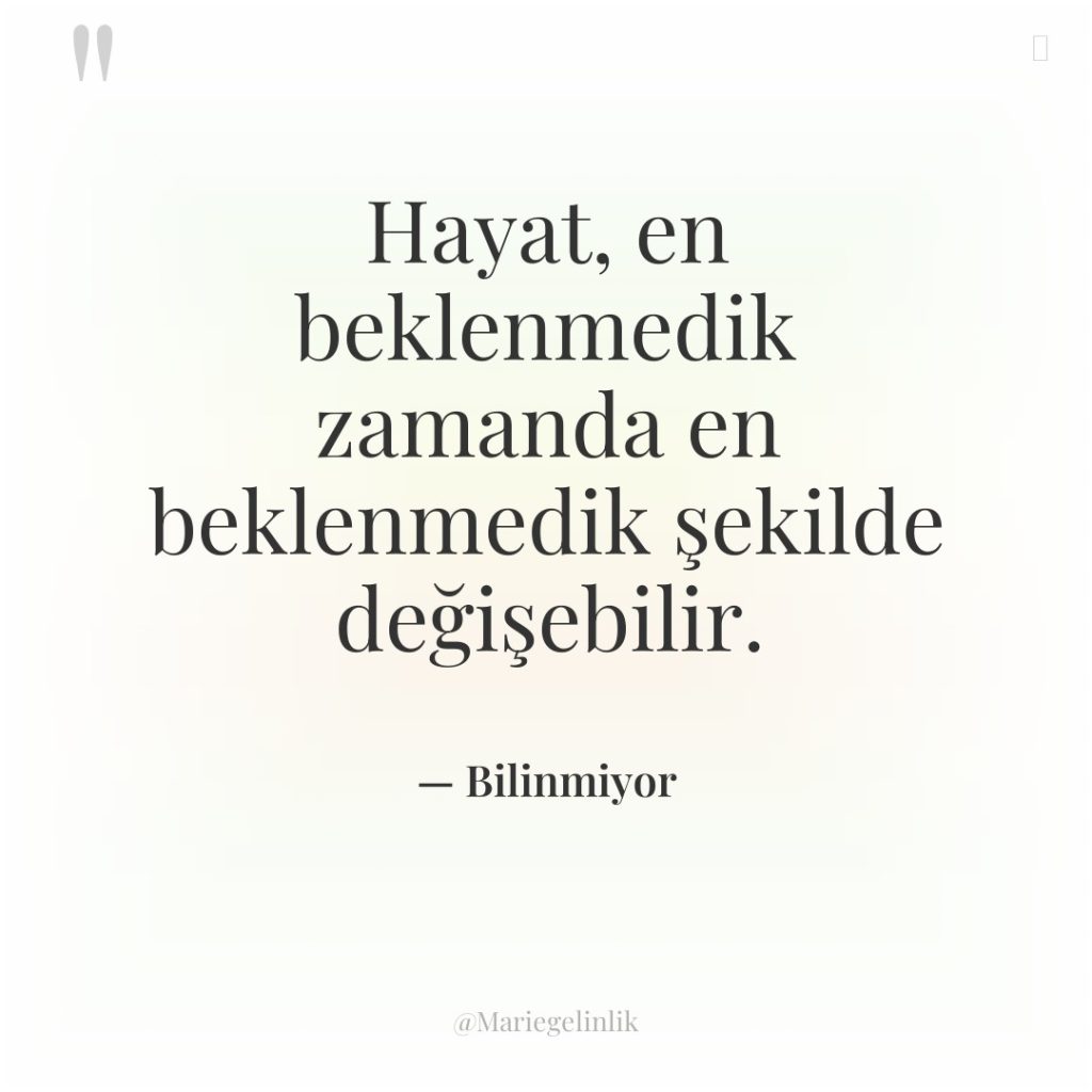 Hayat, en beklenmedik zamanda en beklenmedik şekilde değişebilir.