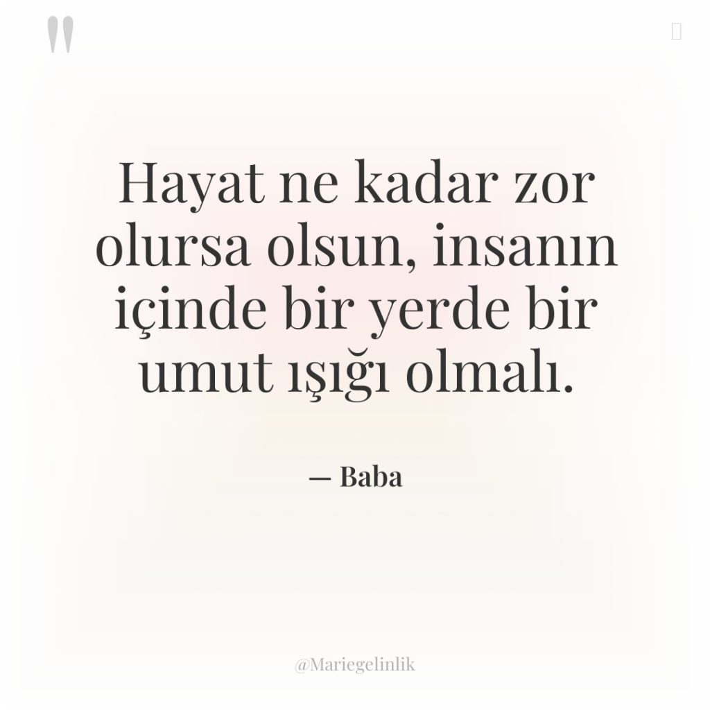 Hayat ne kadar zor olursa olsun, insanın içinde bir yerde…