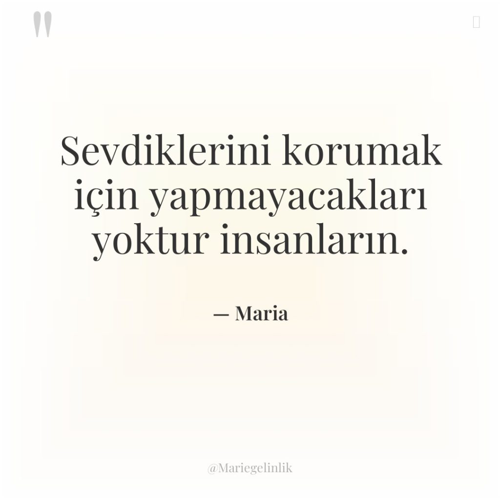 Sevdiklerini korumak için yapmayacakları yoktur insanların.