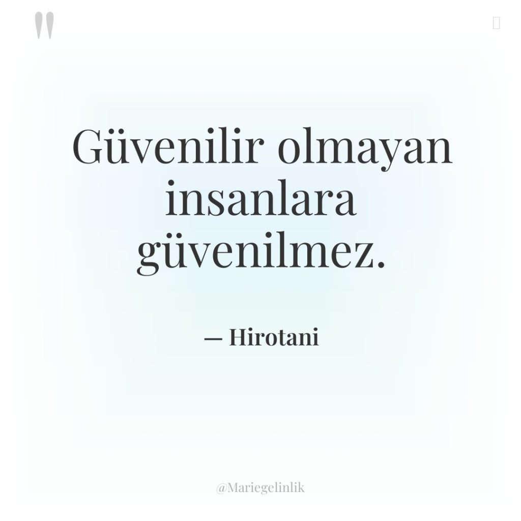 Güvenilir olmayan insanlara güvenilmez.