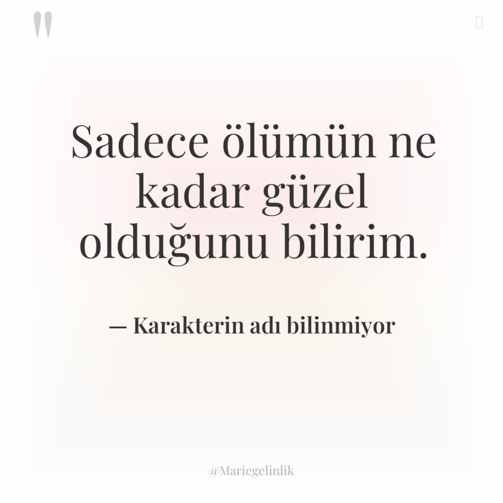 Sadece ölümün ne kadar güzel olduğunu bilirim.