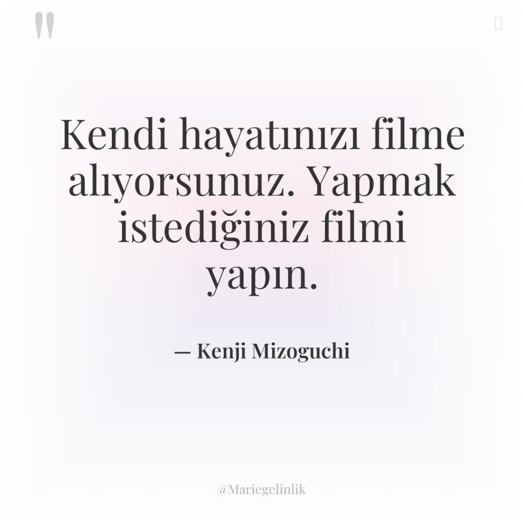 Kendi hayatınızı filme alıyorsunuz. Yapmak istediğiniz filmi yapın.