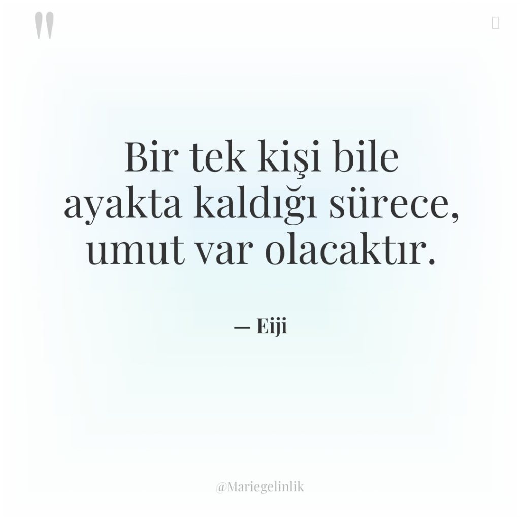 Bir tek kişi bile ayakta kaldığı sürece, umut var olacaktır.