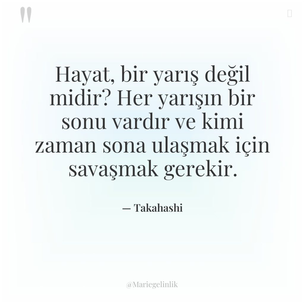 Hayat, bir yarış değil midir? Her yarışın bir sonu vardır…