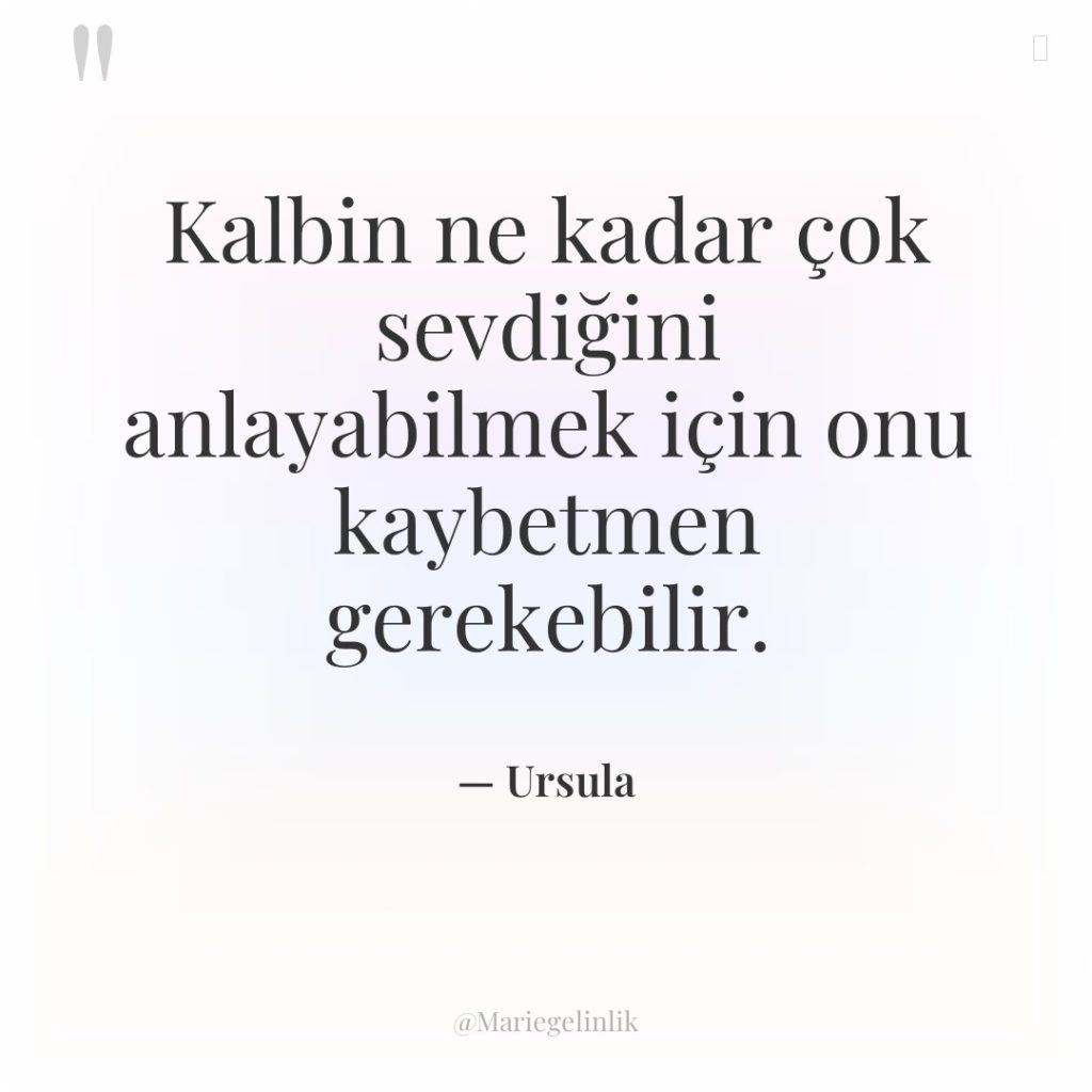 Kalbin ne kadar çok sevdiğini anlayabilmek için onu kaybetmen gerekebilir.