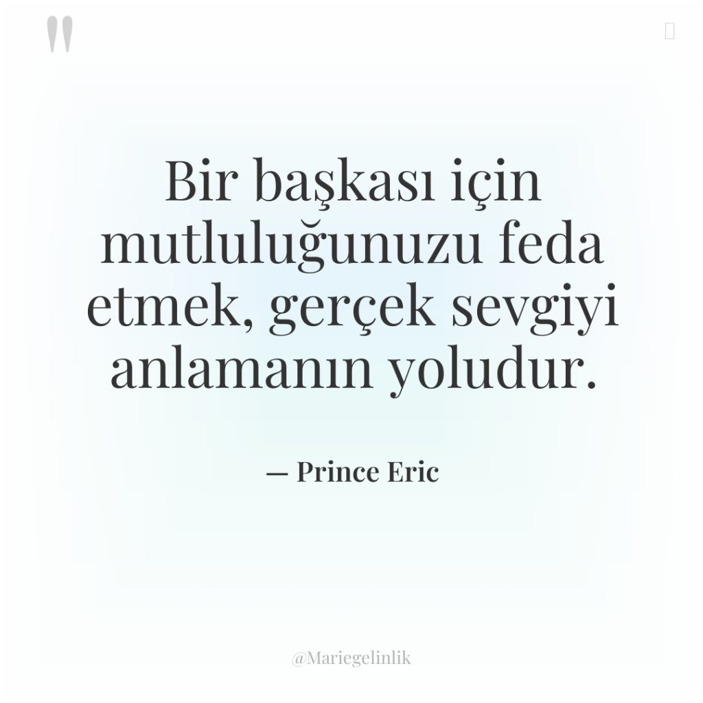 Bir başkası için mutluluğunuzu feda etmek, gerçek sevgiyi anlamanın yoludur.