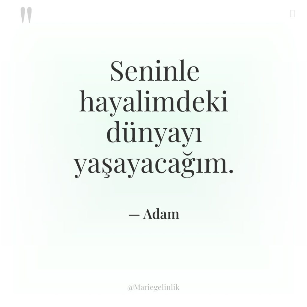 Seninle hayalimdeki dünyayı yaşayacağım.