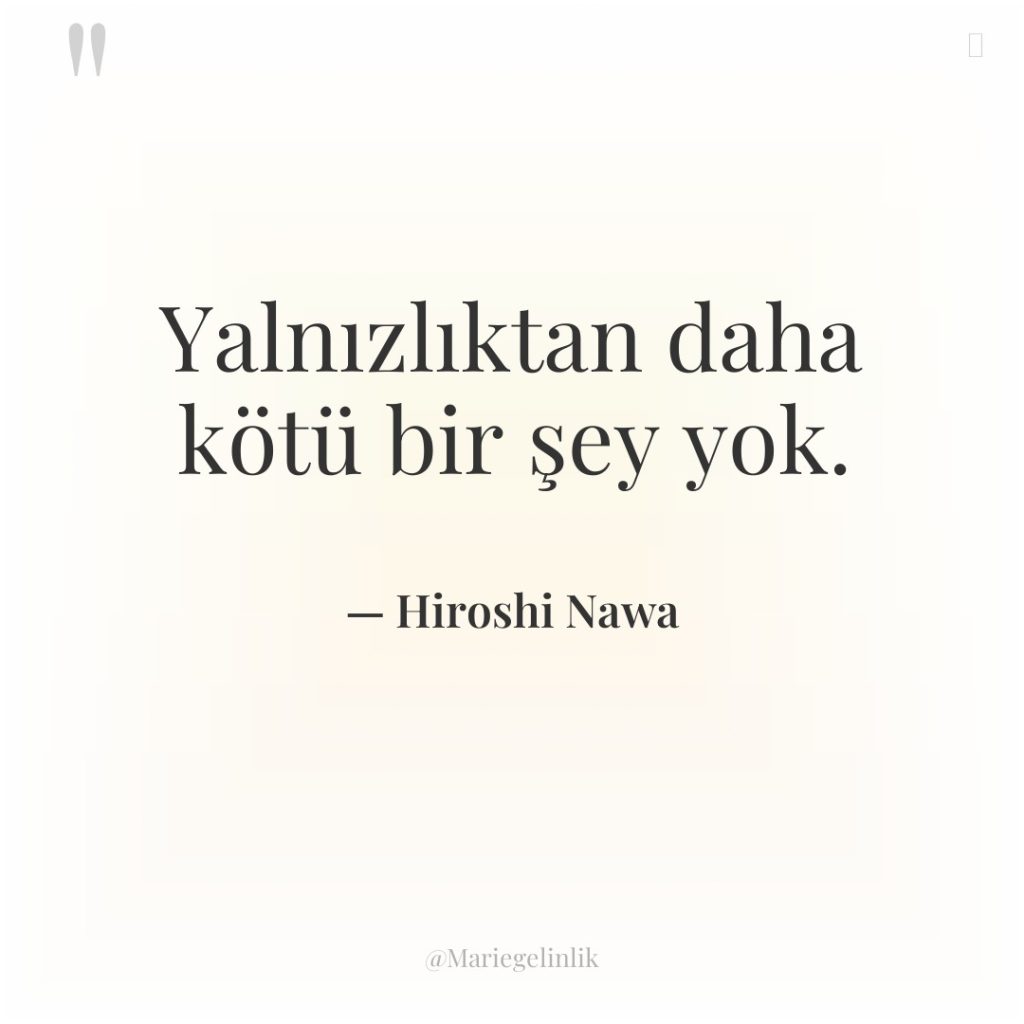 Yalnızlıktan daha kötü bir şey yok.