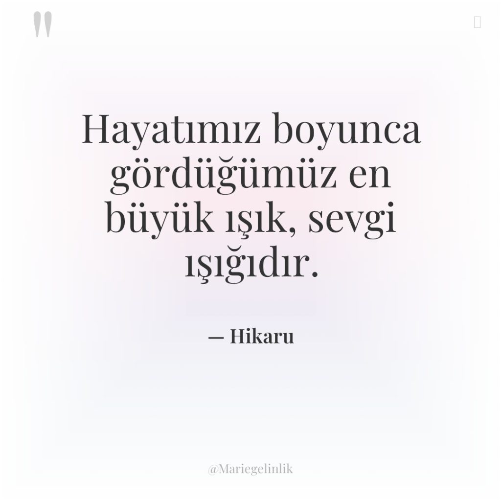 Hayatımız boyunca gördüğümüz en büyük ışık, sevgi ışığıdır.