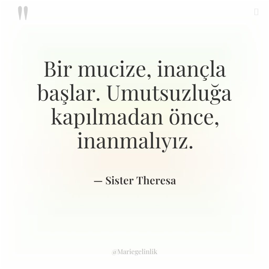 Bir mucize, inançla başlar. Umutsuzluğa kapılmadan önce, inanmalıyız.