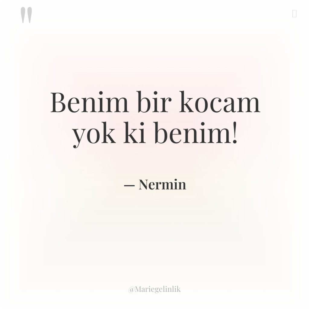 Benim bir kocam yok ki benim!