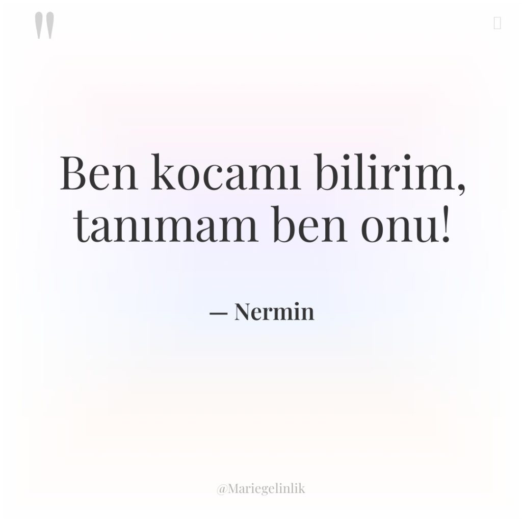 Ben kocamı bilirim, tanımam ben onu!