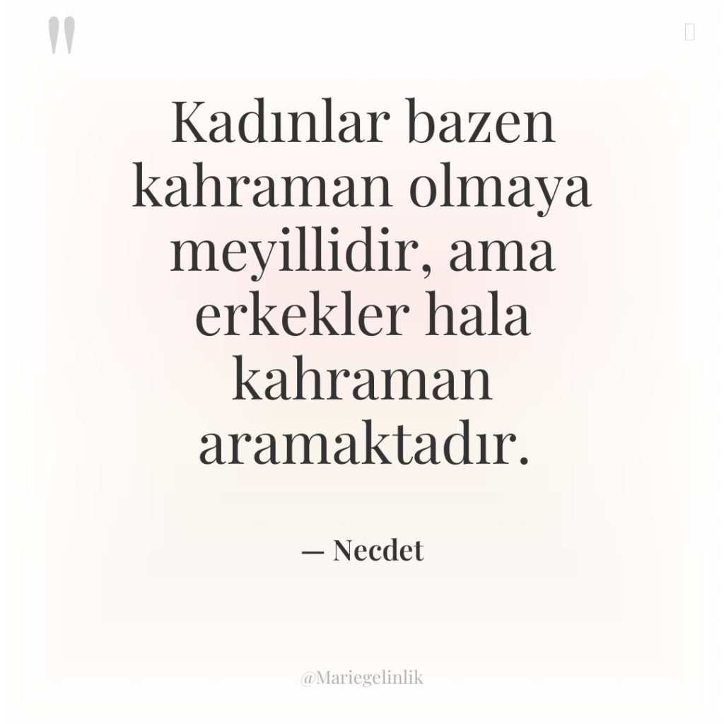 Kadınlar bazen kahraman olmaya meyillidir, ama erkekler hala kahraman aramaktadır.