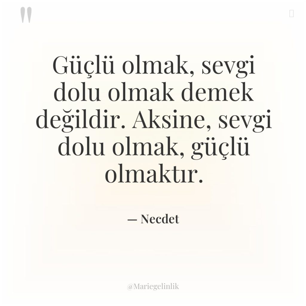 Güçlü olmak, sevgi dolu olmak demek değildir. Aksine, sevgi dolu…