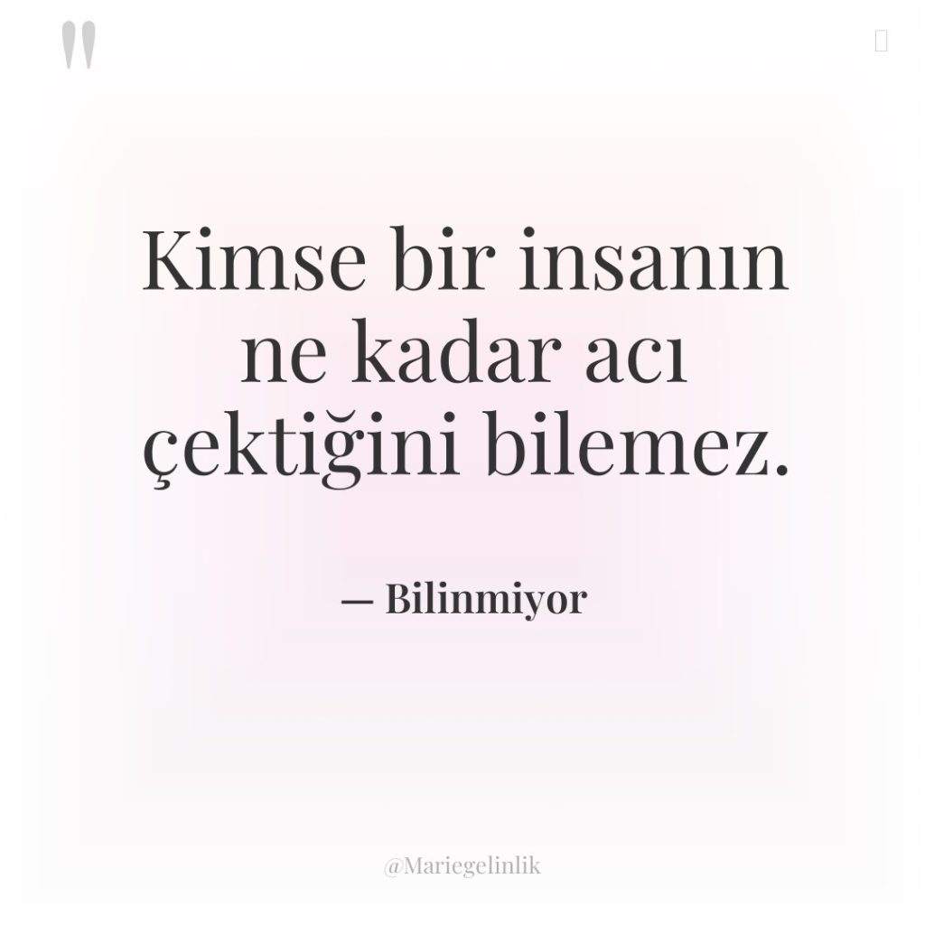 Kimse bir insanın ne kadar acı çektiğini bilemez.