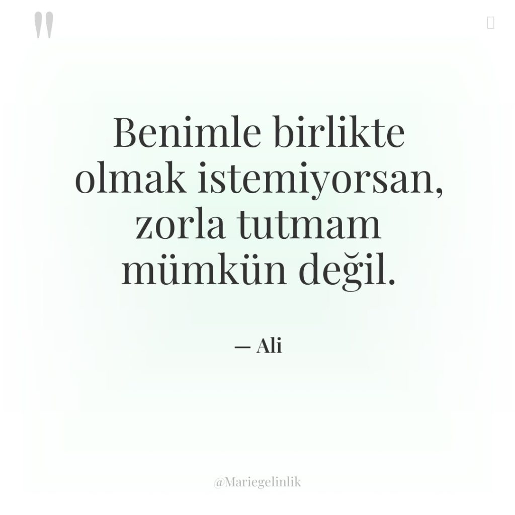 Benimle birlikte olmak istemiyorsan, zorla tutmam mümkün değil.