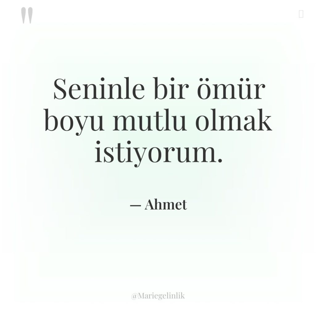 Seninle bir ömür boyu mutlu olmak istiyorum.