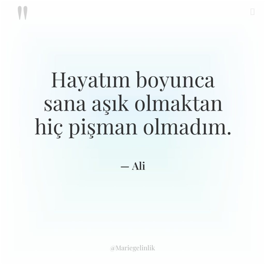 Hayatım boyunca sana aşık olmaktan hiç pişman olmadım.
