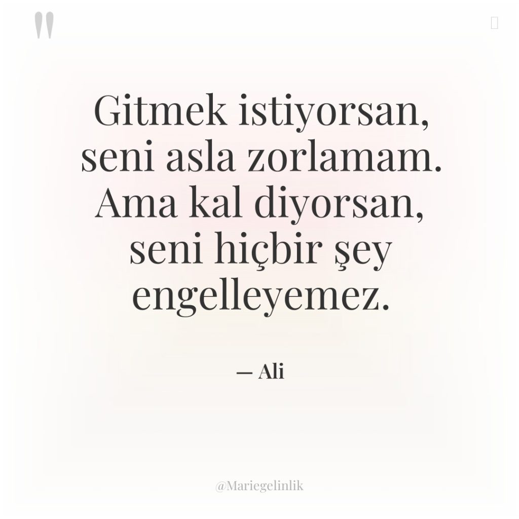 Gitmek istiyorsan, seni asla zorlamam. Ama kal diyorsan, seni hiçbir…
