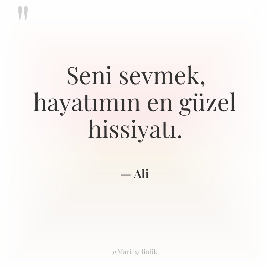 Seni sevmek, hayatımın en güzel hissiyatı.