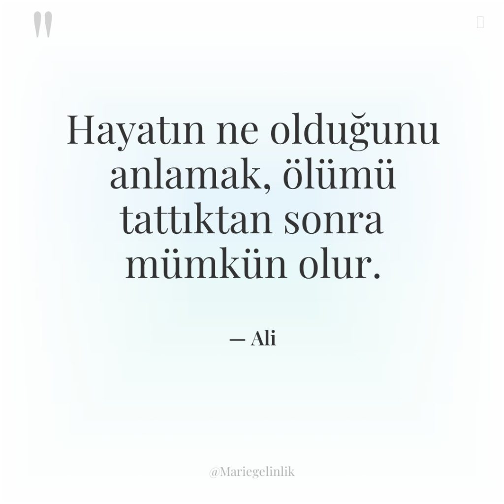 Hayatın ne olduğunu anlamak, ölümü tattıktan sonra mümkün olur.