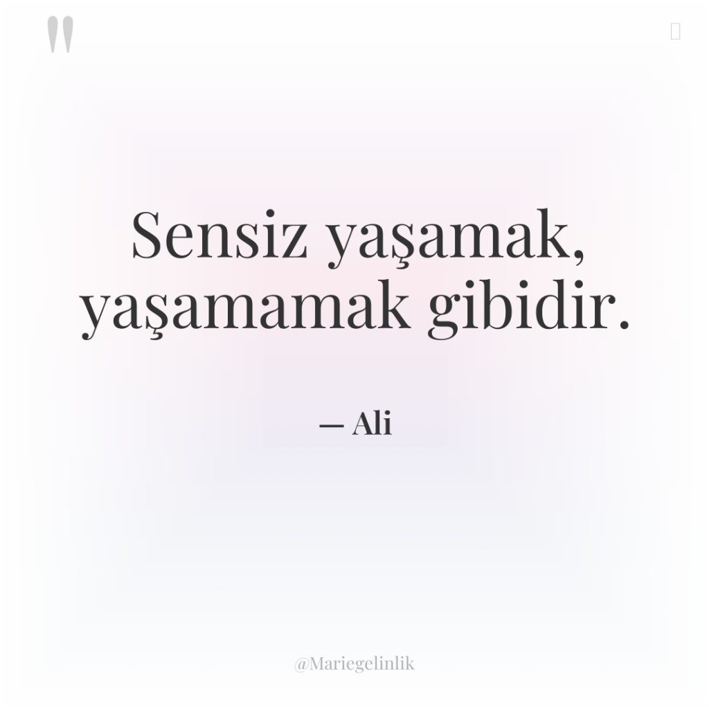 Sensiz yaşamak, yaşamamak gibidir.