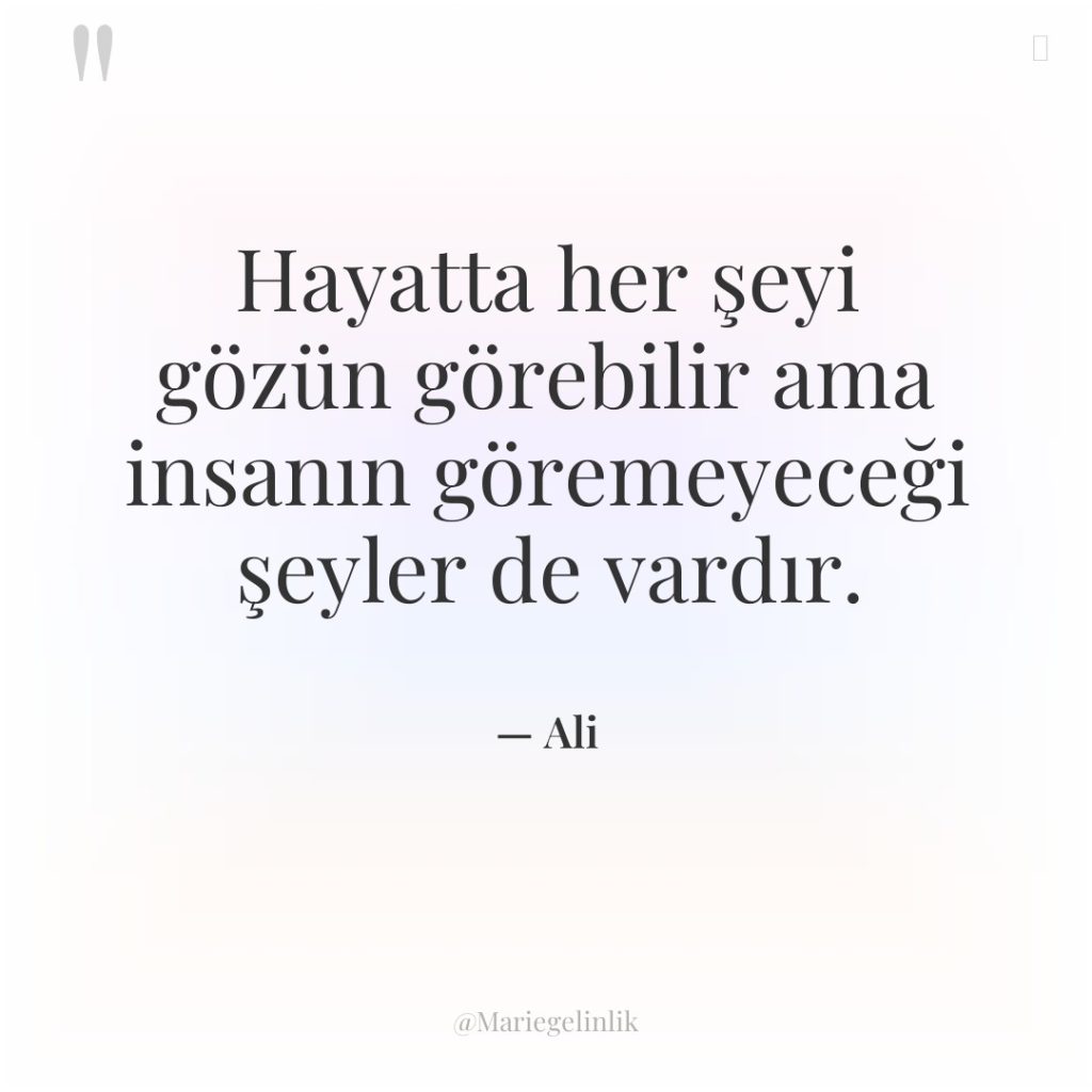 Hayatta her şeyi gözün görebilir ama insanın göremeyeceği şeyler de…