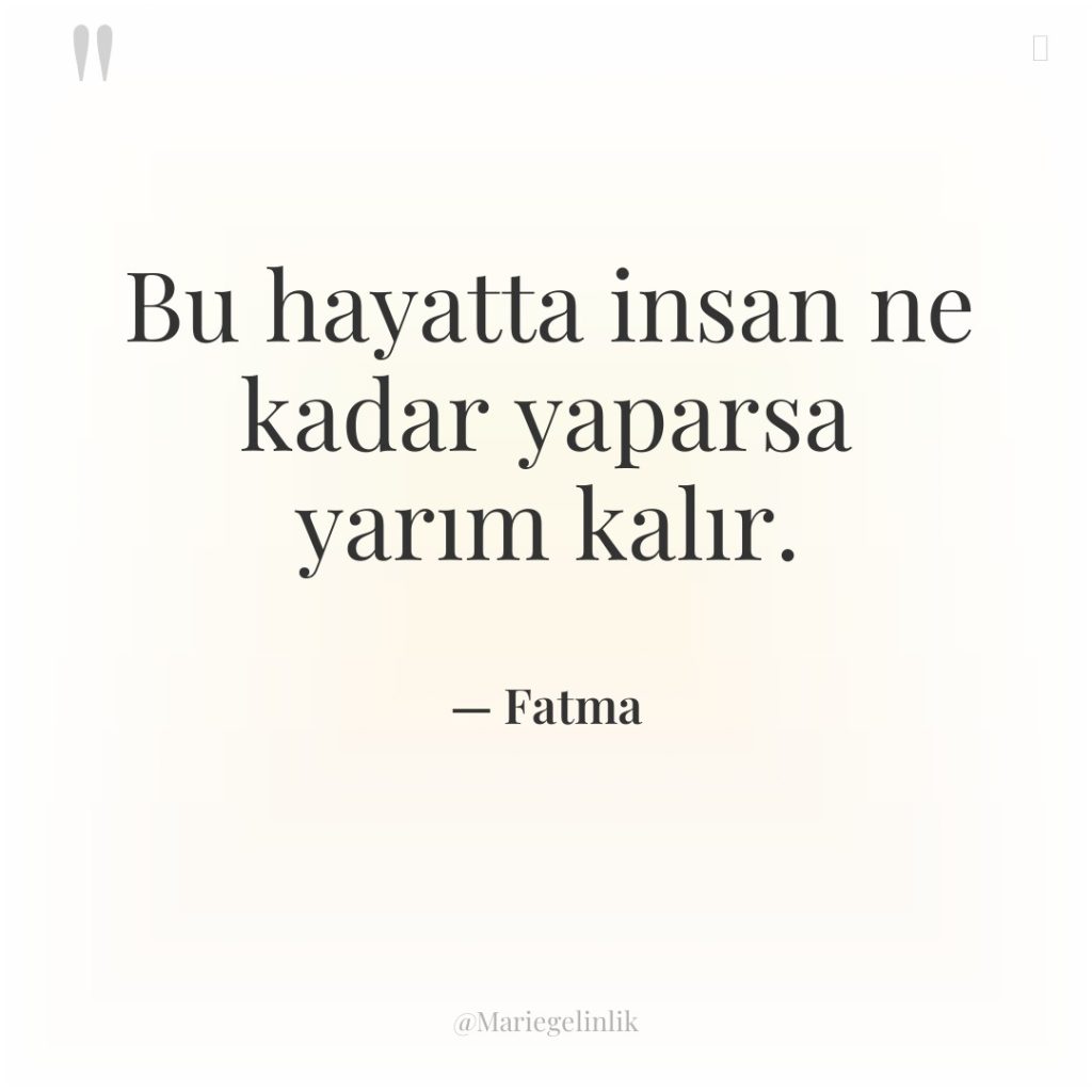 Bu hayatta insan ne kadar yaparsa yarım kalır.