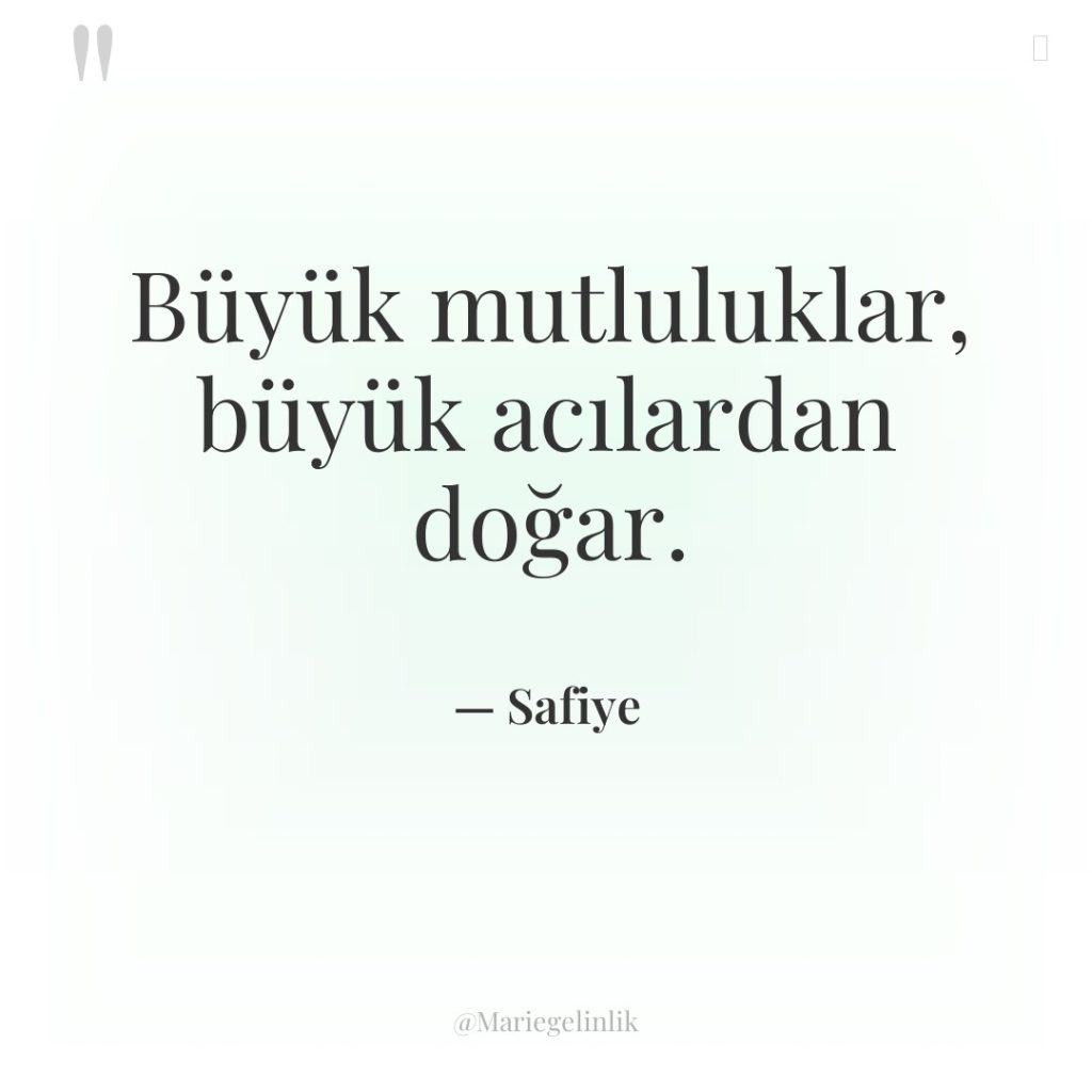 Büyük mutluluklar, büyük acılardan doğar.