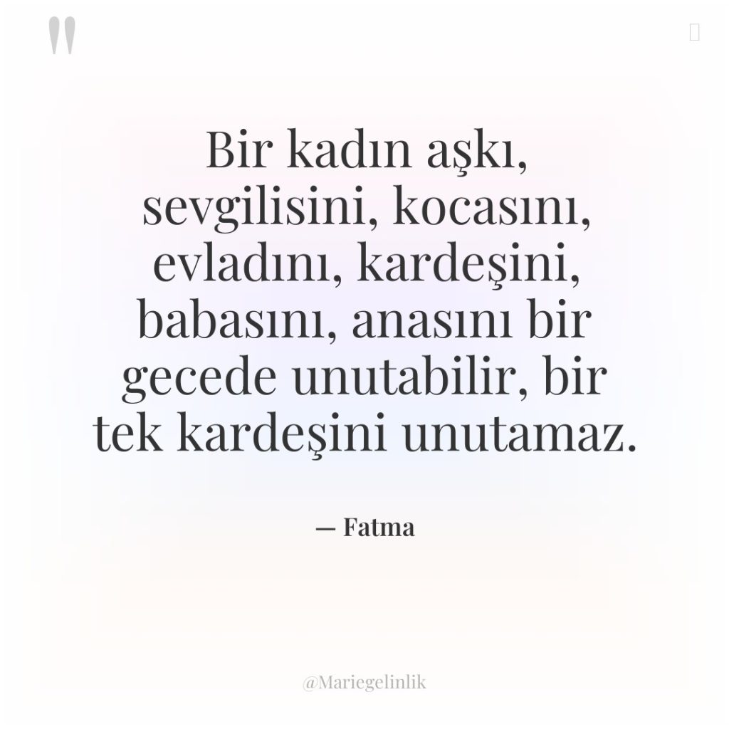 Bir kadın aşkı, sevgilisini, kocasını, evladını, kardeşini, babasını, anasını bir…