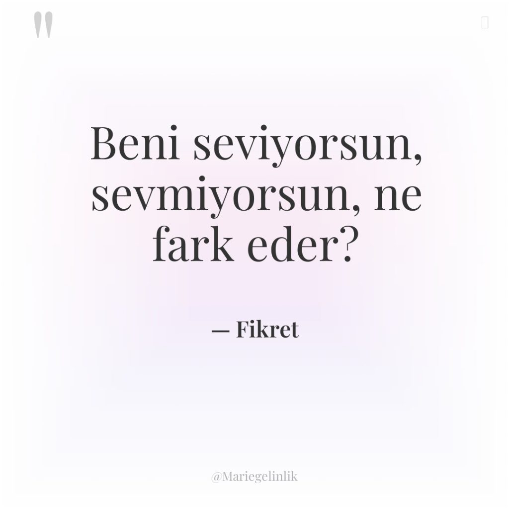 Beni seviyorsun, sevmiyorsun, ne fark eder?