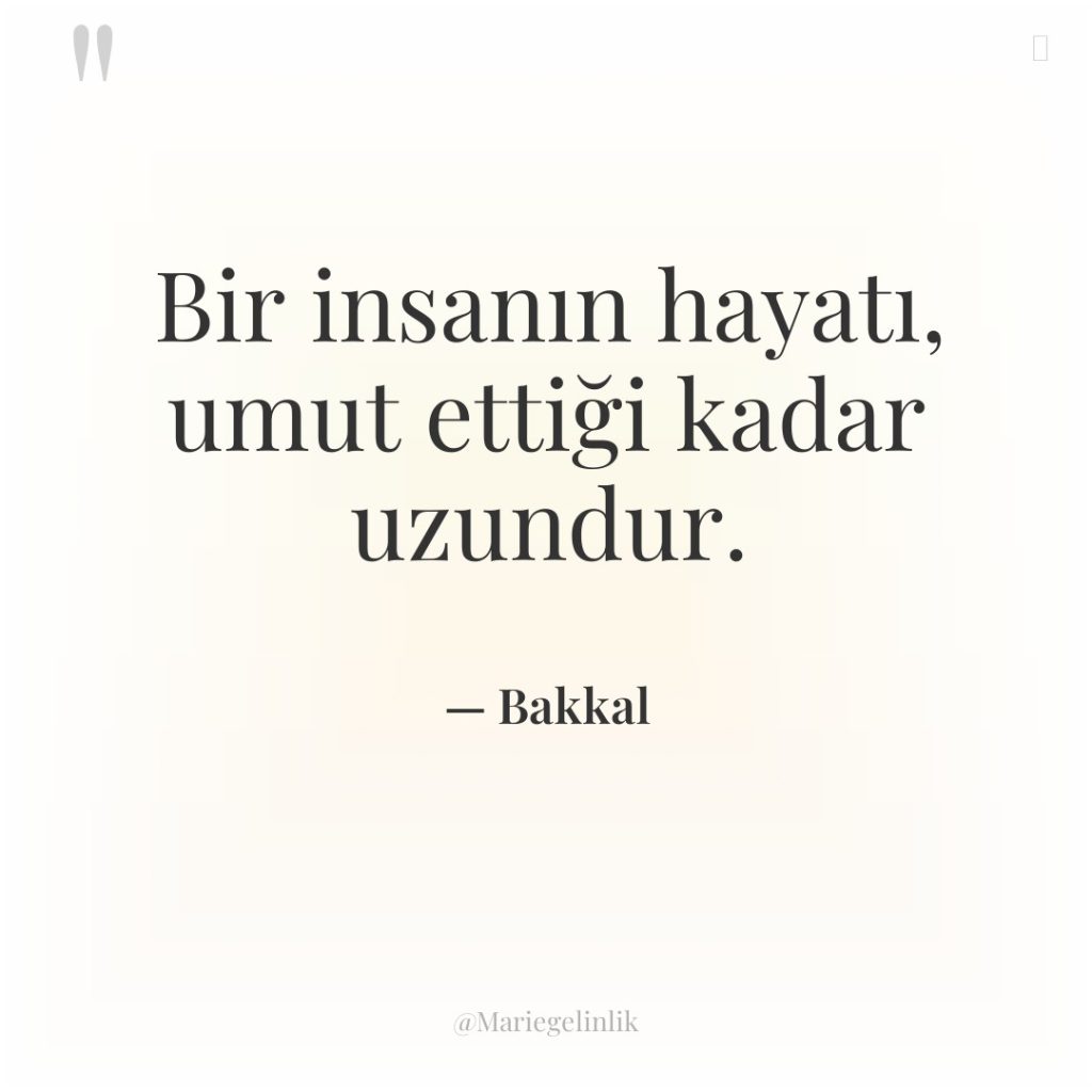 Bir insanın hayatı, umut ettiği kadar uzundur.