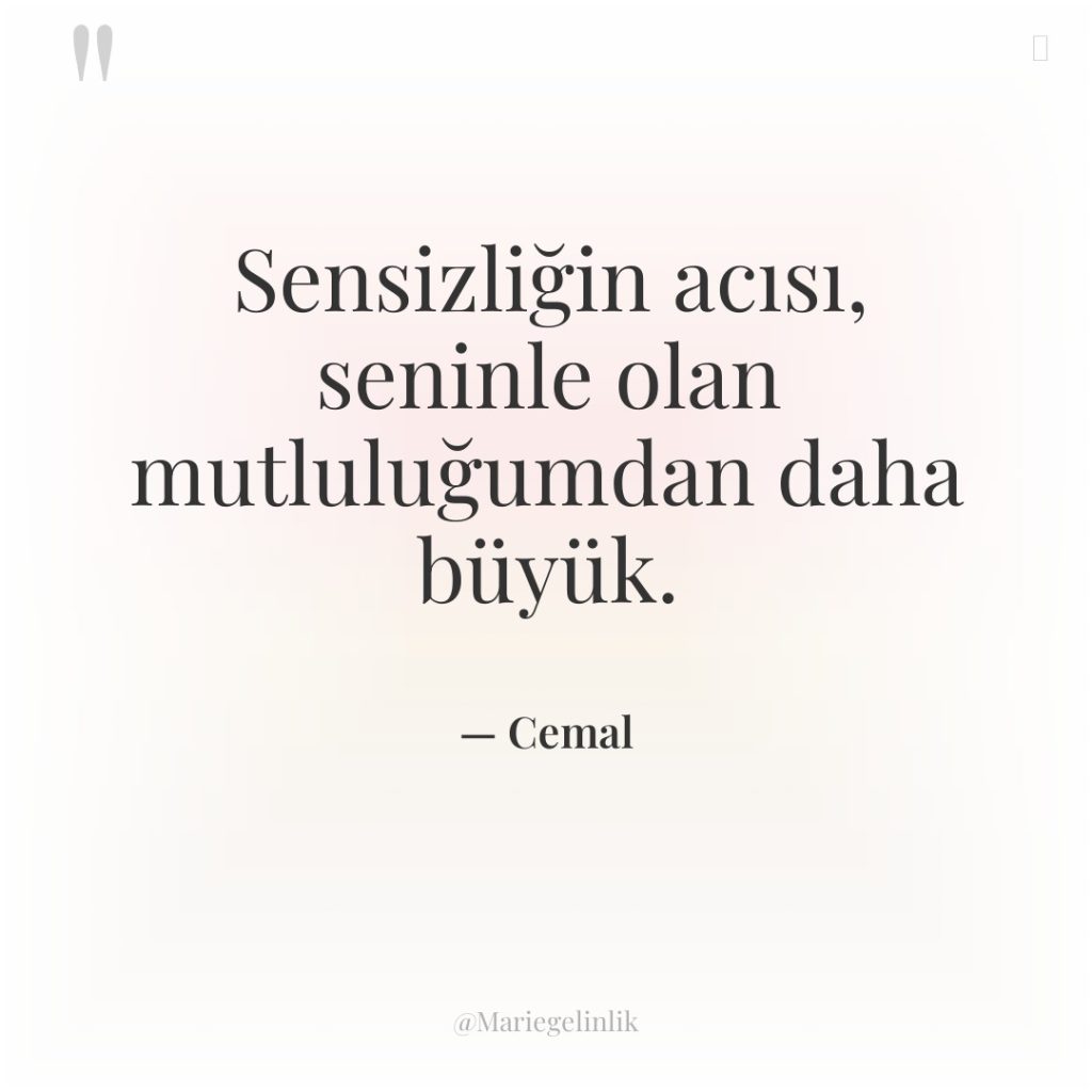 Sensizliğin acısı, seninle olan mutluluğumdan daha büyük.